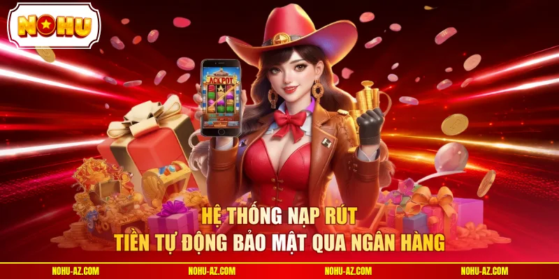Hệ thống nạp rút tiền tự động bảo mật qua ngân hàng 