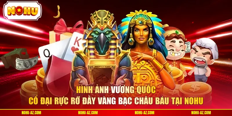 Hình ảnh vương quốc cổ đại rực rỡ đầy vàng bạc châu báu tại NOHU
