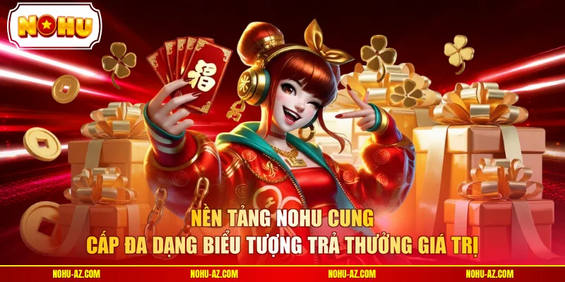 Nền tảng NOHU cung cấp đa dạng biểu tượng trả thưởng giá trị